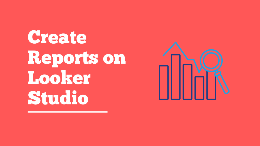 Creating Reports on Looker Studio